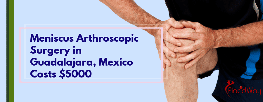 Meniscus Arthroscopic Surgery in Guadalajara, Mexico Cost